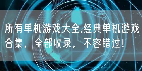 所有单机游戏大全,经典单机游戏合集,全部收录,不容错过!