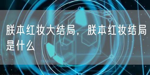 朕本红妆大结局，朕本红妆结局是什么