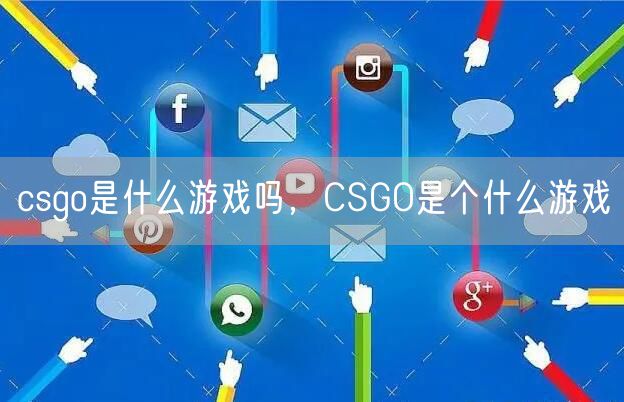 csgo是什么游戏吗，CSGO是个什么游戏