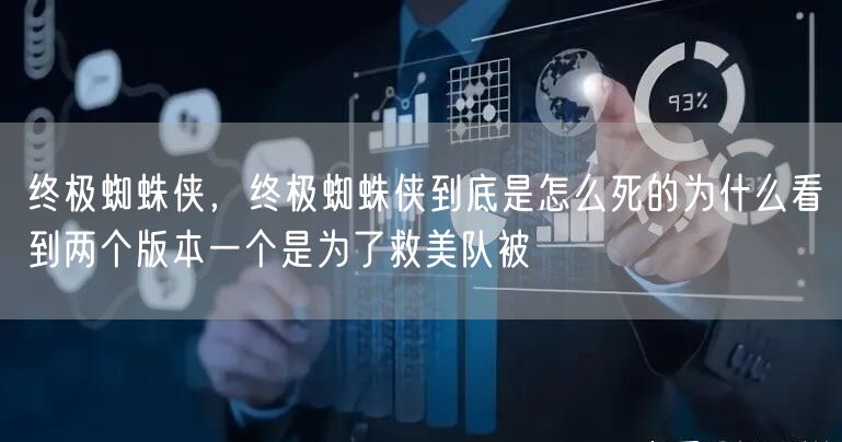 终极蜘蛛侠，终极蜘蛛侠到底是怎么死的为什么看到两个版本一个是为了救美队被