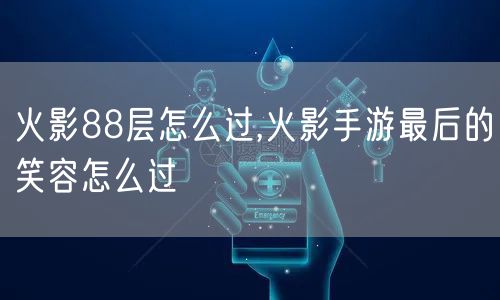 火影88层怎么过,火影手游最后的笑容怎么过