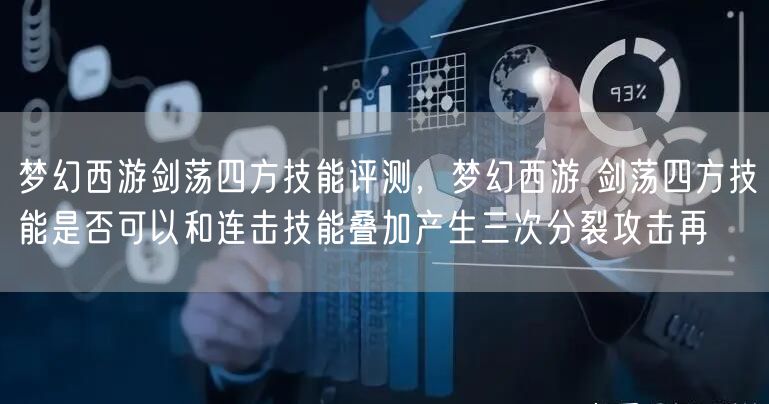 梦幻西游剑荡四方技能评测,梦幻西游 剑荡四方技能是否可以和连击技能叠加产生三次分裂攻击再