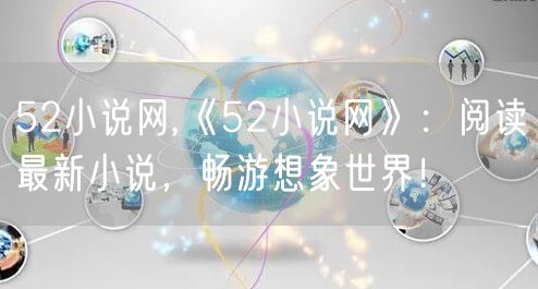 52小说网,《52小说网》：阅读最新小说，畅游想象世界！