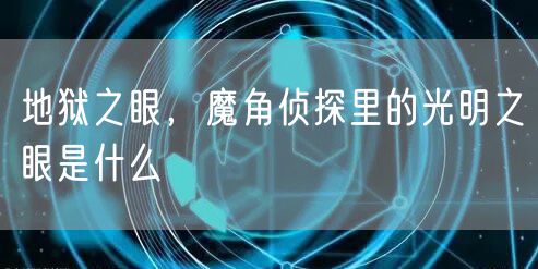 地狱之眼,魔角侦探里的光明之眼是什么