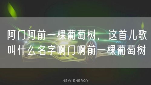 阿门阿前一棵葡萄树,这首儿歌叫什么名字啊门啊前一棵葡萄树