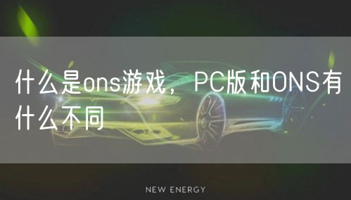 什么是ons游戏，PC版和ONS有什么不同