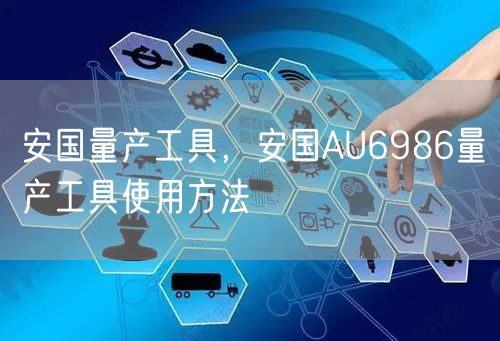安国量产工具，安国AU6986量产工具使用方法