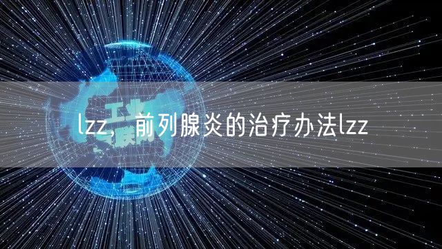 lzz,前列腺炎的治疗办法lzz