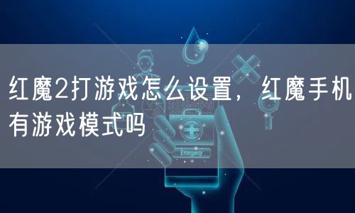 红魔2打游戏怎么设置，红魔手机有游戏模式吗