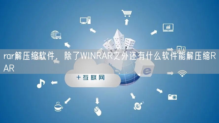 rar解压缩软件,除了WINRAR之外还有什么软件能解压缩RAR