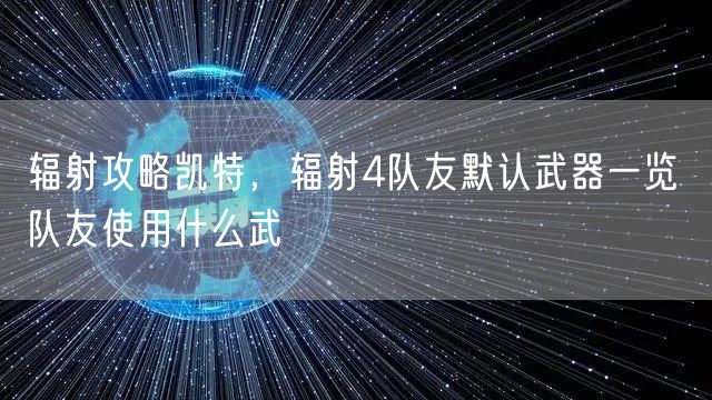 辐射攻略凯特，辐射4队友默认武器一览 队友使用什么武