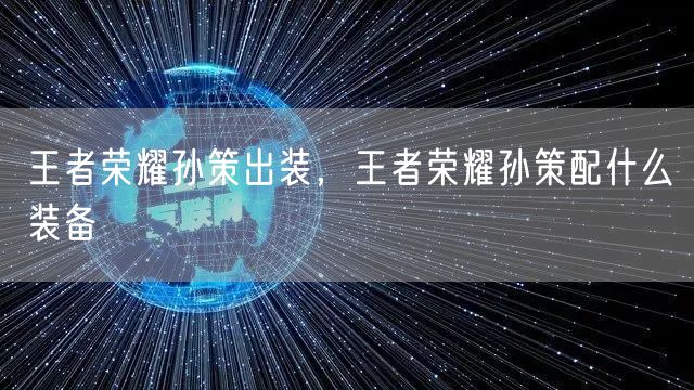 王者荣耀孙策出装,王者荣耀孙策配什么装备