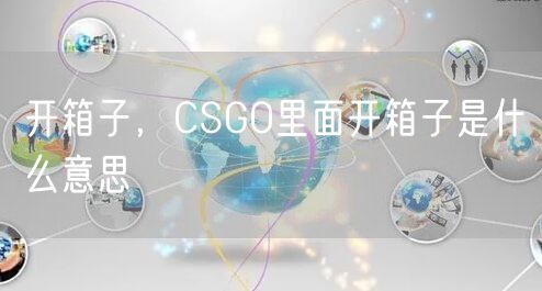 开箱子，CSGO里面开箱子是什么意思
