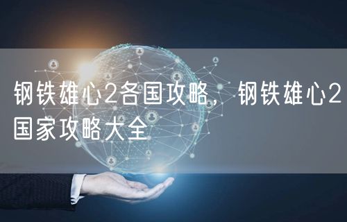 钢铁雄心2各国攻略，钢铁雄心2国家攻略大全