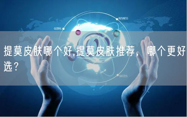 提莫皮肤哪个好,提莫皮肤推荐,哪个更好选?