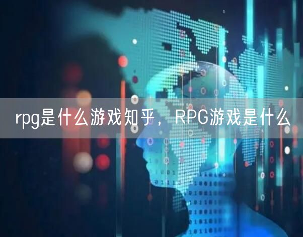 rpg是什么游戏知乎，RPG游戏是什么