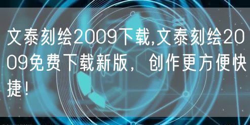 文泰刻绘2009下载,文泰刻绘2009免费下载新版，创作更方便快捷！