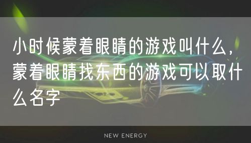 小时候蒙着眼睛的游戏叫什么，蒙着眼睛找东西的游戏可以取什么名字