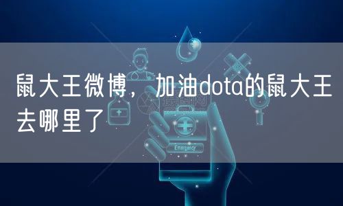 鼠大王微博，加油dota的鼠大王去哪里了