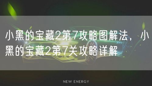 小黑的宝藏2第7攻略图解法，小黑的宝藏2第7关攻略详解