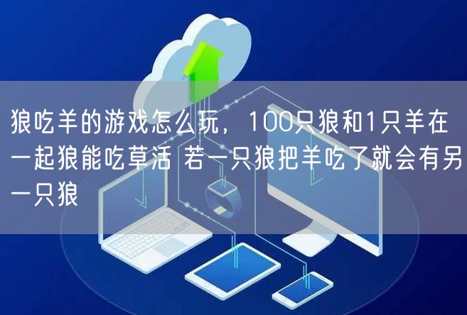狼吃羊的游戏怎么玩，100只狼和1只羊在一起狼能吃草活 若一只狼把羊吃了就会有另一只狼