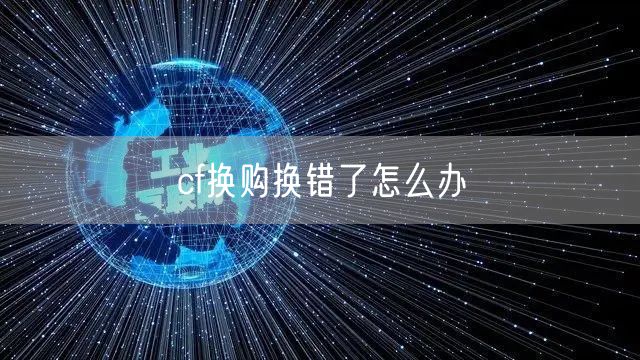 cf换购换错了怎么办