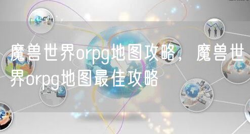魔兽世界orpg地图攻略,魔兽世界orpg地图最佳攻略