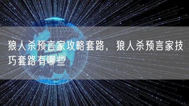 狼人杀预言家攻略套路，狼人杀预言家技巧套路有哪些