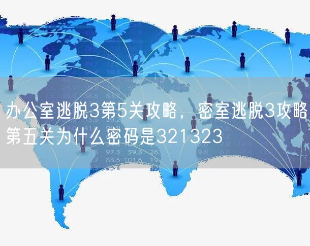 办公室逃脱3第5关攻略，密室逃脱3攻略第五关为什么密码是321323
