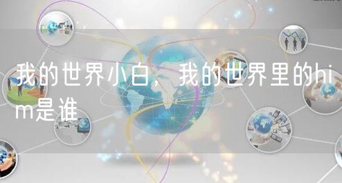 我的世界小白，我的世界里的him是谁