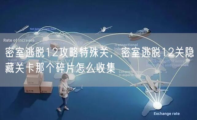 密室逃脱12攻略特殊关，密室逃脱12关隐藏关卡那个碎片怎么收集