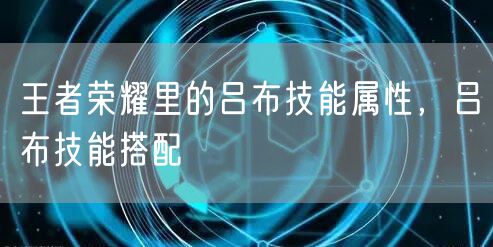 王者荣耀里的吕布技能属性,吕布技能搭配