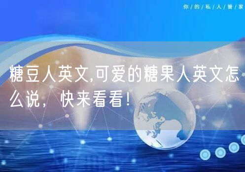 糖豆人英文,可爱的糖果人英文怎么说，快来看看！