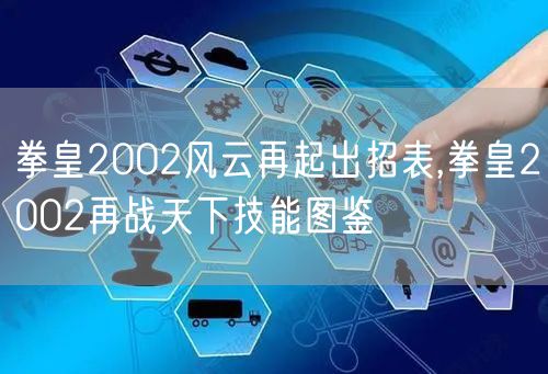 拳皇2002风云再起出招表,拳皇2002再战天下技能图鉴