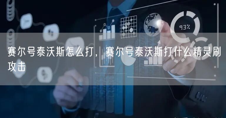 赛尔号泰沃斯怎么打，赛尔号泰沃斯打什么精灵刷攻击