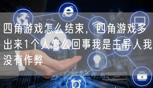 四角游戏怎么结束,四角游戏多出来1个人怎么回事我是主导人我没有作弊