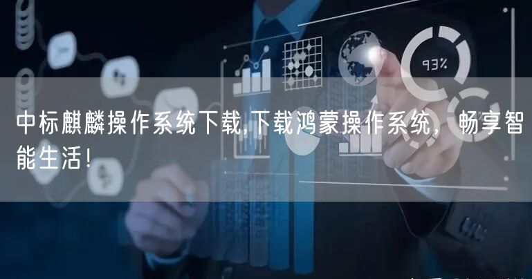 中标麒麟操作系统下载,下载鸿蒙操作系统，畅享智能生活！