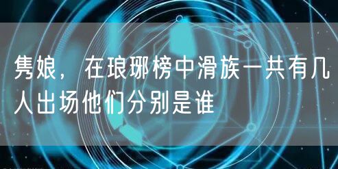 隽娘,在琅琊榜中滑族一共有几人出场他们分别是谁