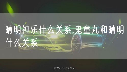 晴明神乐什么关系,鬼童丸和晴明什么关系