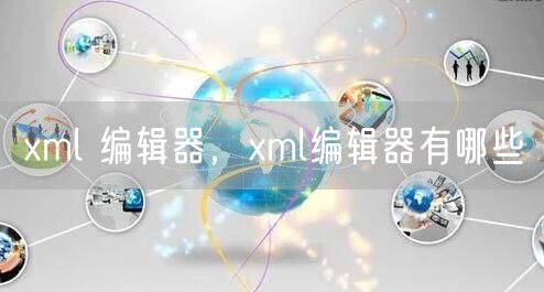 xml 编辑器，xml编辑器有哪些