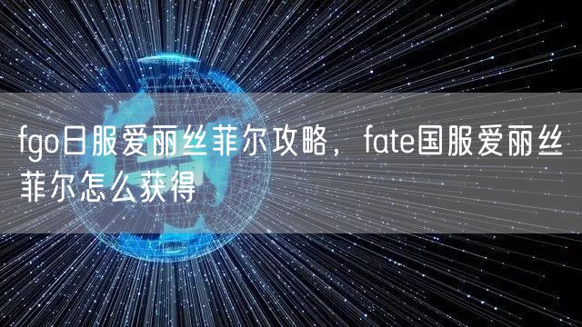 fgo日服爱丽丝菲尔攻略，fate国服爱丽丝菲尔怎么获得