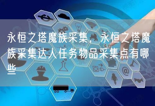 永恒之塔魔族采集,永恒之塔魔族采集达人任务物品采集点有哪些