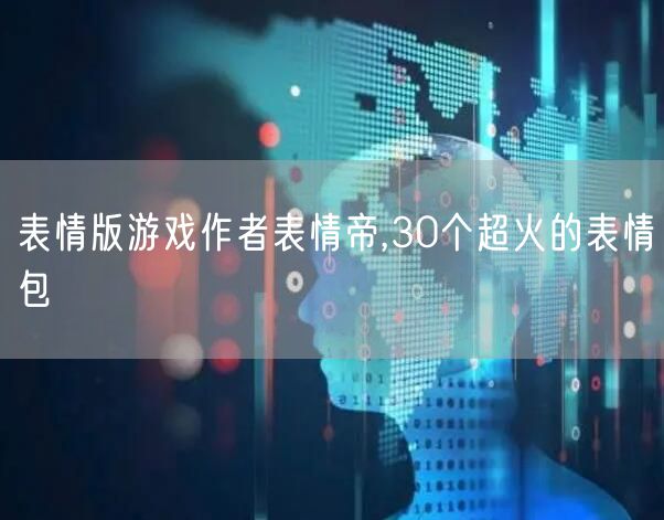 表情版游戏作者表情帝,30个超火的表情包
