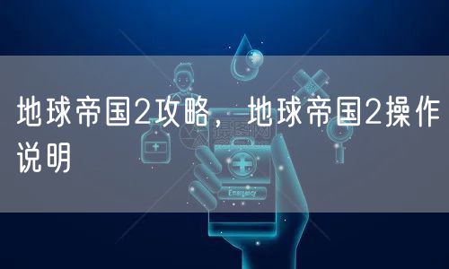 地球帝国2攻略,地球帝国2操作说明