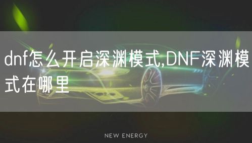 dnf怎么开启深渊模式,DNF深渊模式在哪里