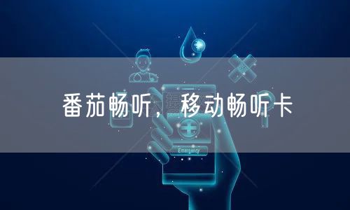 番茄畅听,移动畅听卡