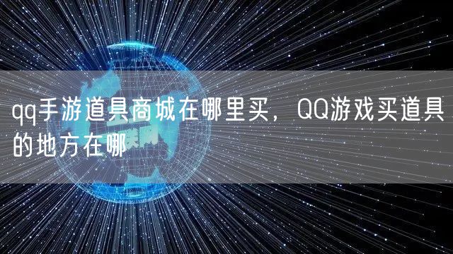 qq手游道具商城在哪里买，QQ游戏买道具的地方在哪