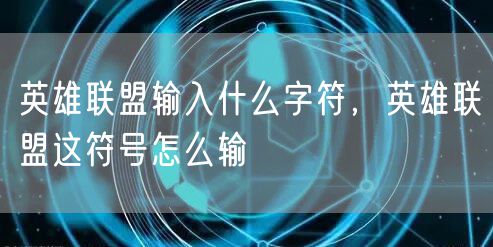 英雄联盟输入什么字符，英雄联盟这符号怎么输