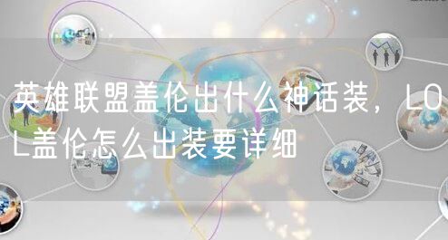 英雄联盟盖伦出什么神话装，LOL盖伦怎么出装要详细