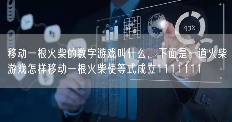 移动一根火柴的数字游戏叫什么，下面是一道火柴游戏怎样移动一根火柴使等式成立1111111